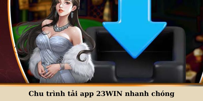 Chu trình tải app 23WIN nhanh chóng