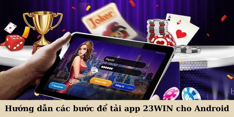 Hướng dẫn các bước để tải app 23WIN cho Android