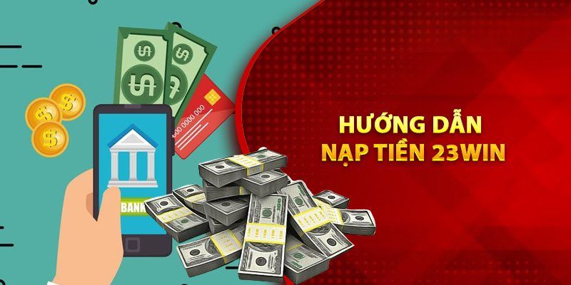 Hướng dẫn 4 bước nạp tiền vào tài khoản 23WIN cực đơn giản