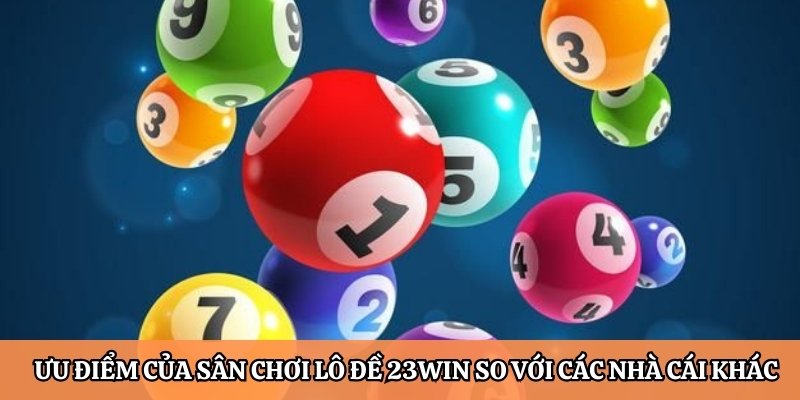 Ưu điểm của sân chơi lô đề 23Win so với các nhà cái khác